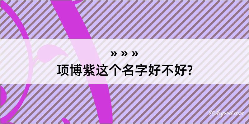 项博紫这个名字好不好?