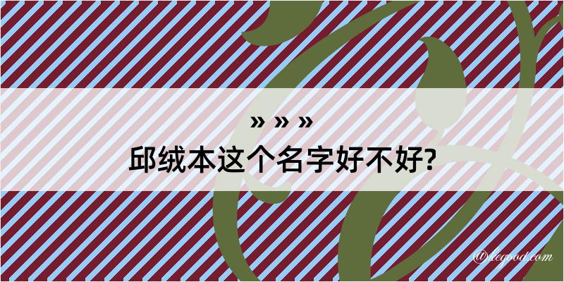 邱绒本这个名字好不好?