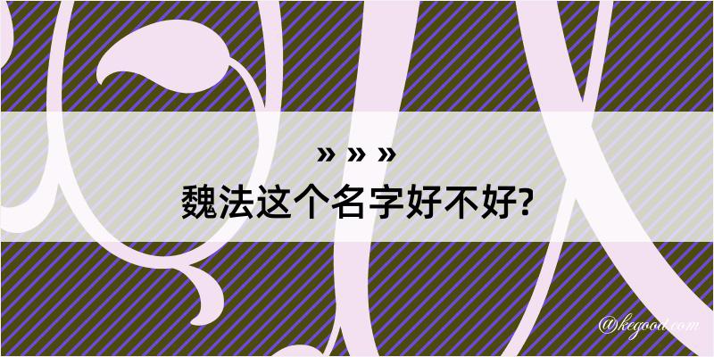 魏法这个名字好不好?