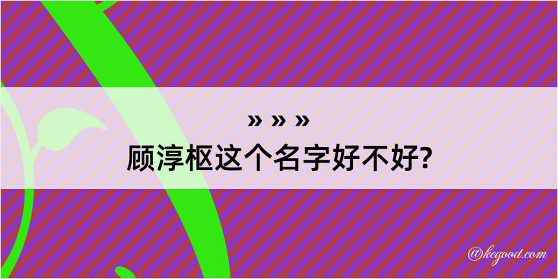 顾淳枢这个名字好不好?