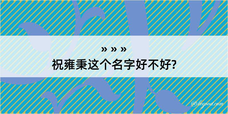 祝雍秉这个名字好不好?