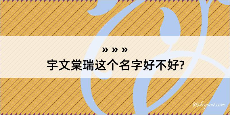 宇文棠瑞这个名字好不好?