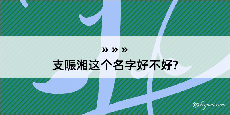 支陙湘这个名字好不好?