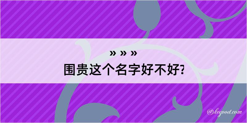 围贵这个名字好不好?