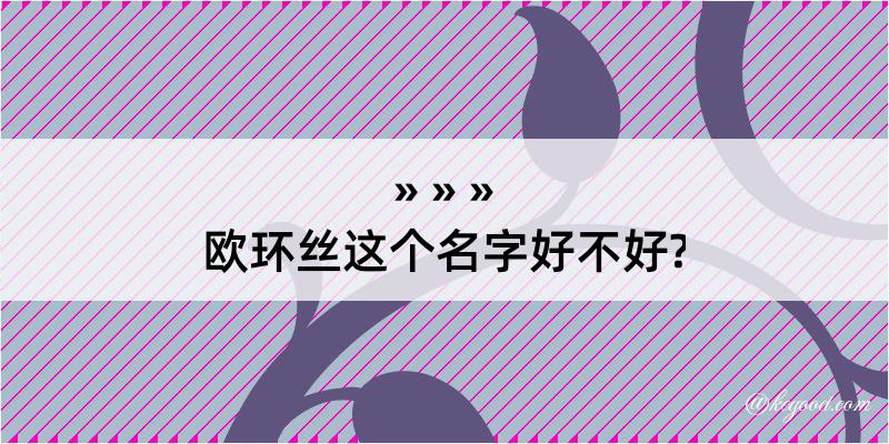 欧环丝这个名字好不好?