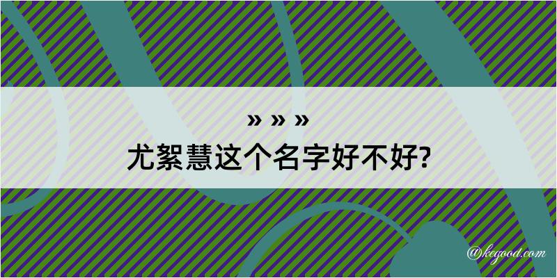 尤絮慧这个名字好不好?