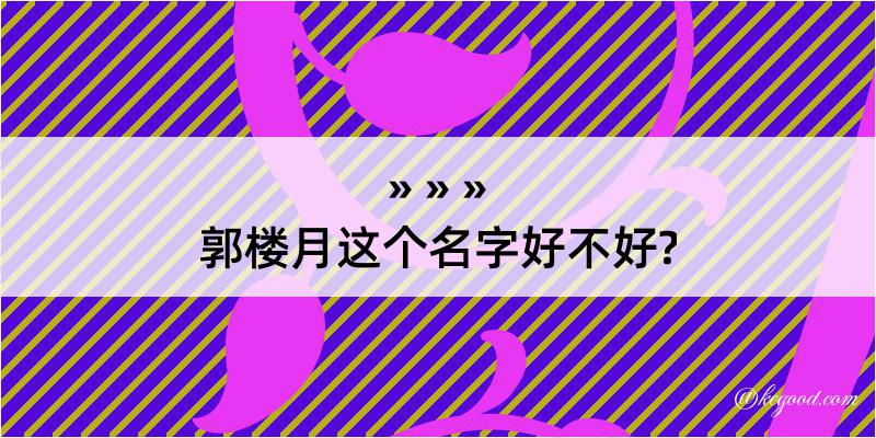 郭楼月这个名字好不好?