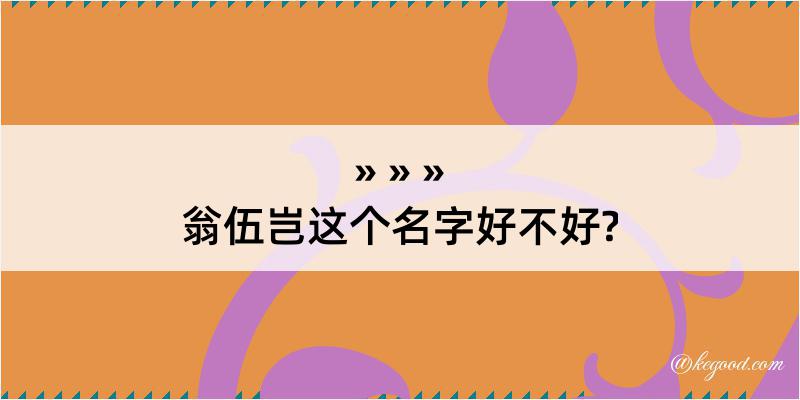 翁伍岂这个名字好不好?