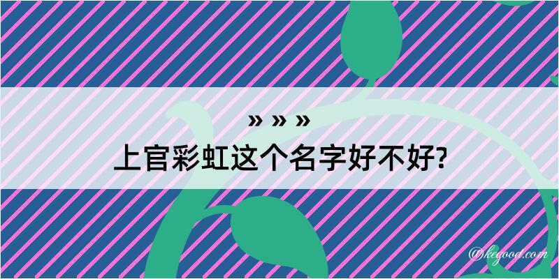 上官彩虹这个名字好不好?