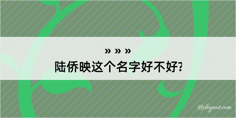 陆侨映这个名字好不好?