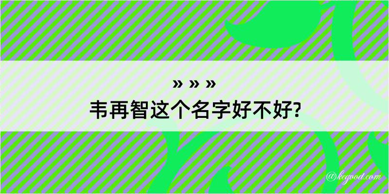 韦再智这个名字好不好?