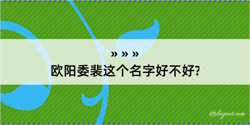 欧阳委裴这个名字好不好?