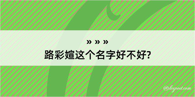 路彩媗这个名字好不好?