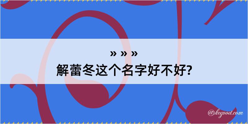 解蕾冬这个名字好不好?