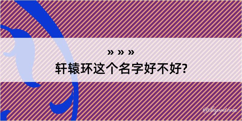 轩辕环这个名字好不好?