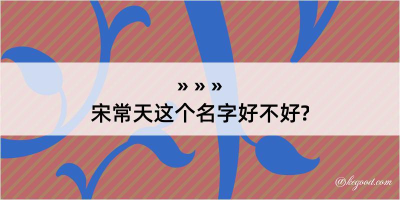 宋常天这个名字好不好?