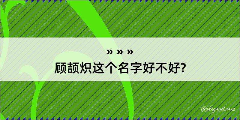 顾颉炽这个名字好不好?