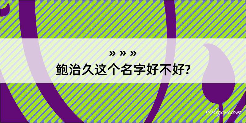 鲍治久这个名字好不好?