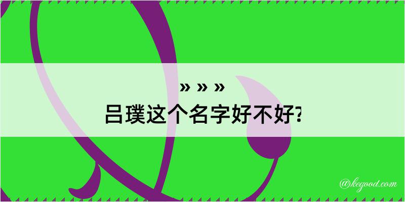 吕璞这个名字好不好?