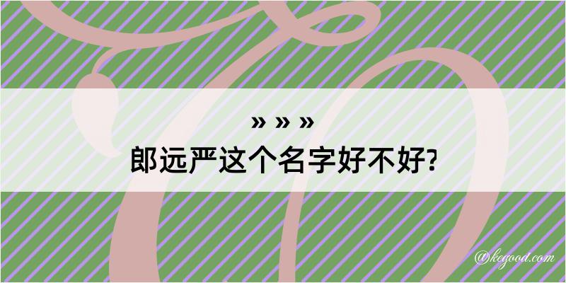 郎远严这个名字好不好?