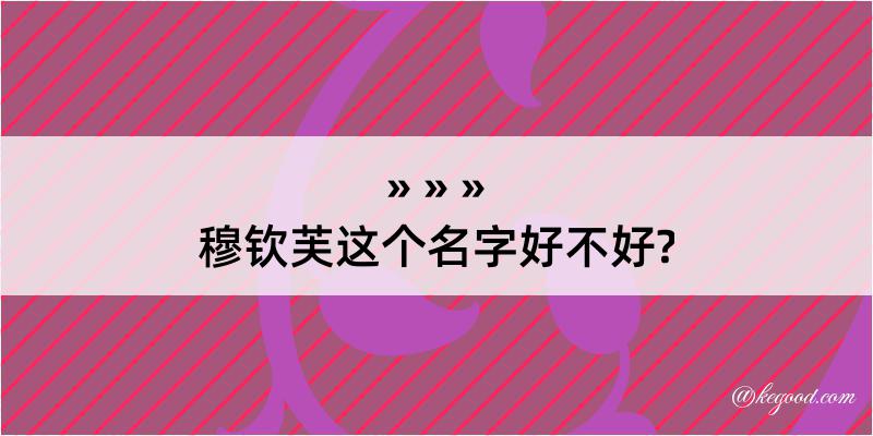 穆钦芙这个名字好不好?