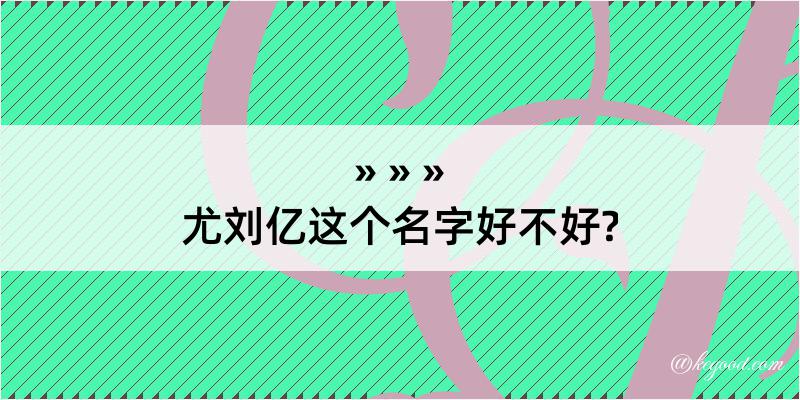 尤刘亿这个名字好不好?