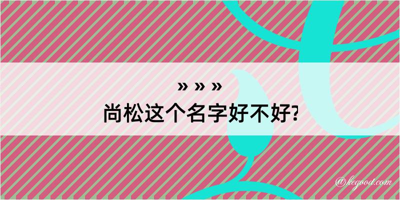 尚松这个名字好不好?