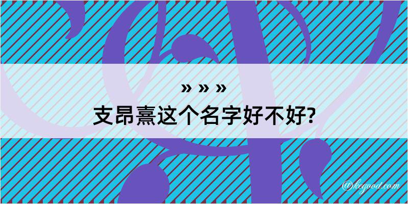 支昂熹这个名字好不好?