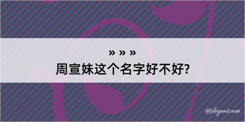 周宣妹这个名字好不好?