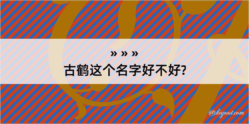 古鹤这个名字好不好?