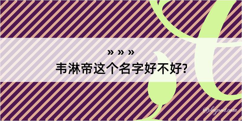 韦淋帝这个名字好不好?