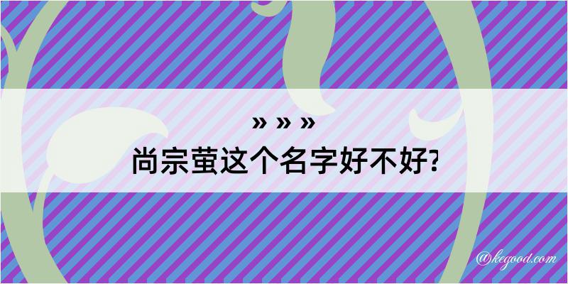 尚宗萤这个名字好不好?