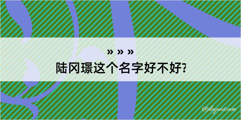 陆冈璟这个名字好不好?