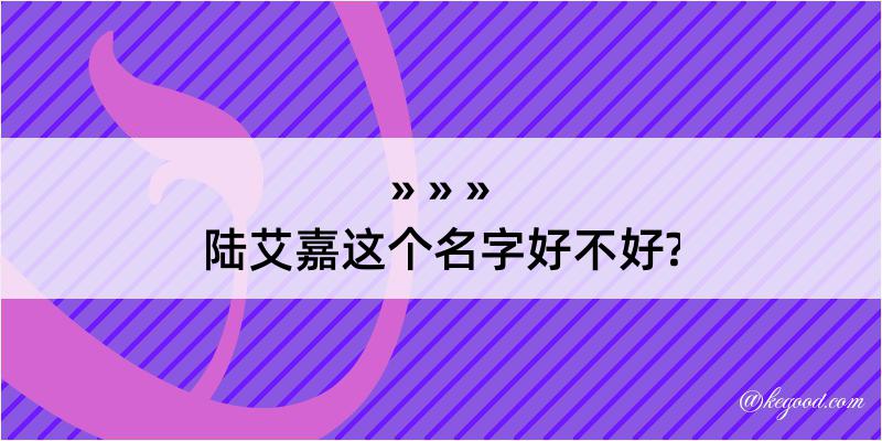 陆艾嘉这个名字好不好?