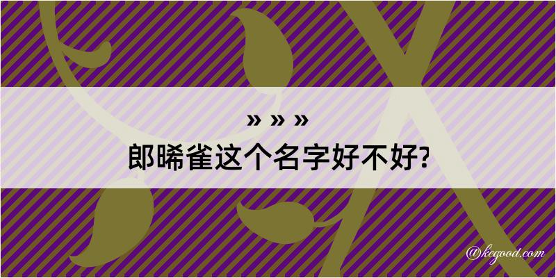 郎晞雀这个名字好不好?