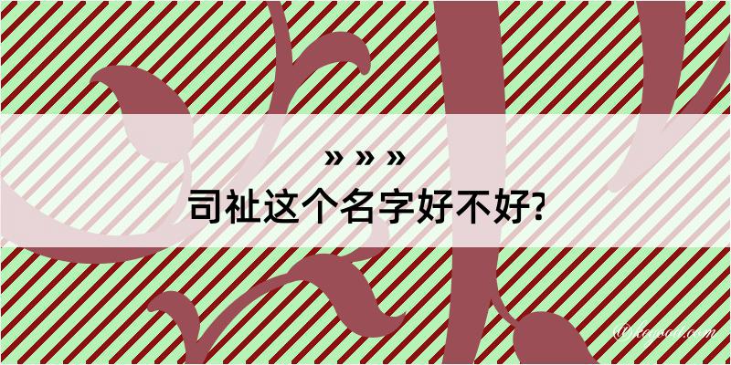 司祉这个名字好不好?