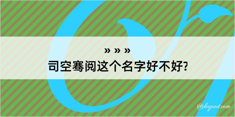 司空骞阅这个名字好不好?