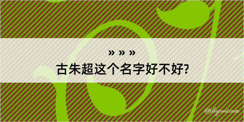 古朱超这个名字好不好?