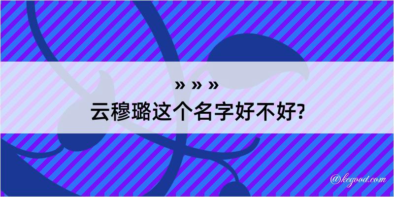 云穆璐这个名字好不好?