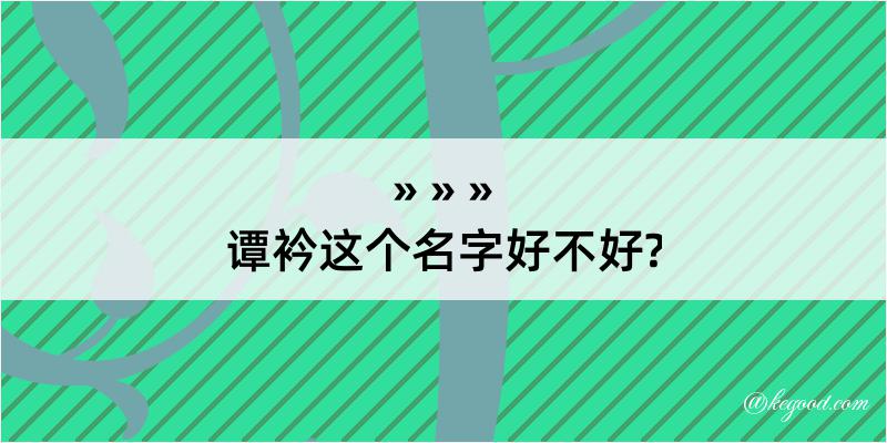 谭衿这个名字好不好?