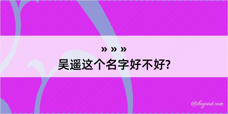 吴遥这个名字好不好?