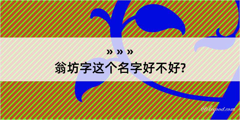 翁坊字这个名字好不好?