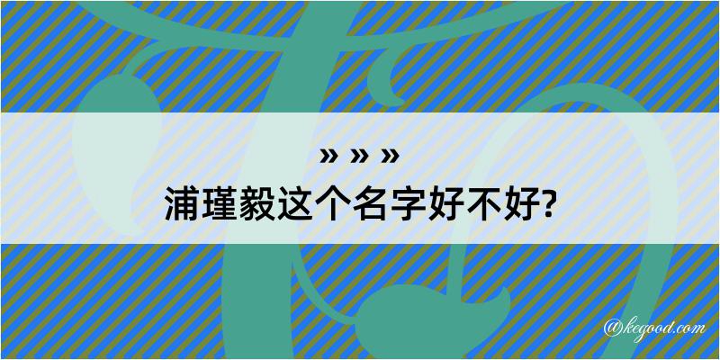 浦瑾毅这个名字好不好?