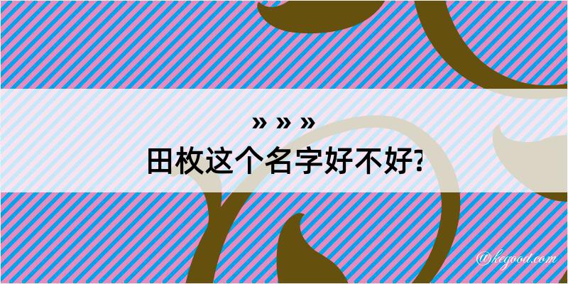 田枚这个名字好不好?