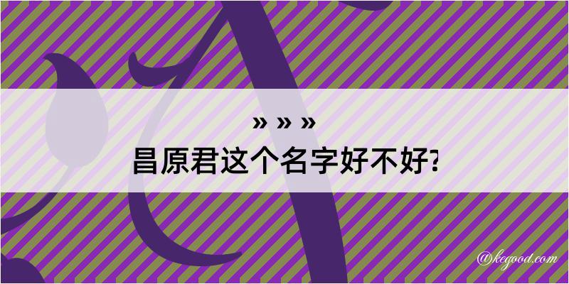 昌原君这个名字好不好?