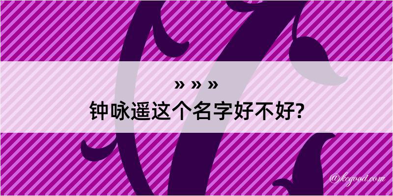 钟咏遥这个名字好不好?