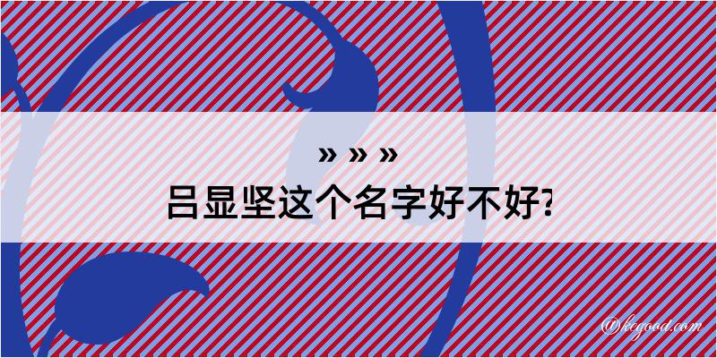 吕显坚这个名字好不好?