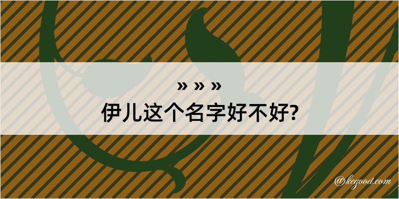 伊儿这个名字好不好?