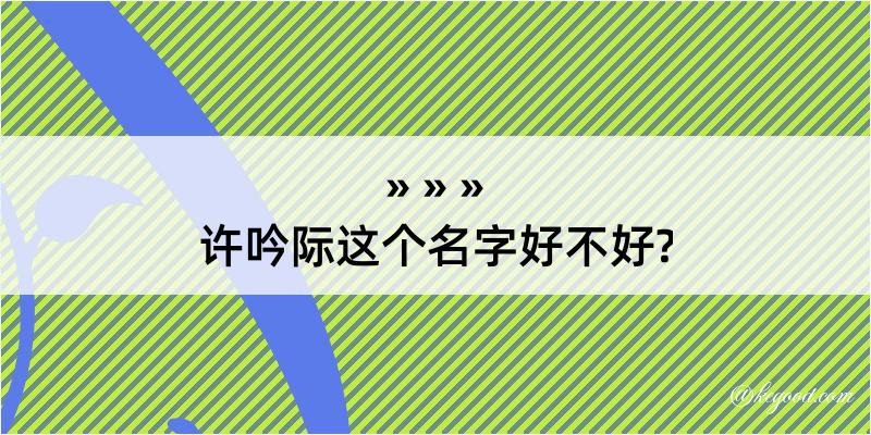 许吟际这个名字好不好?