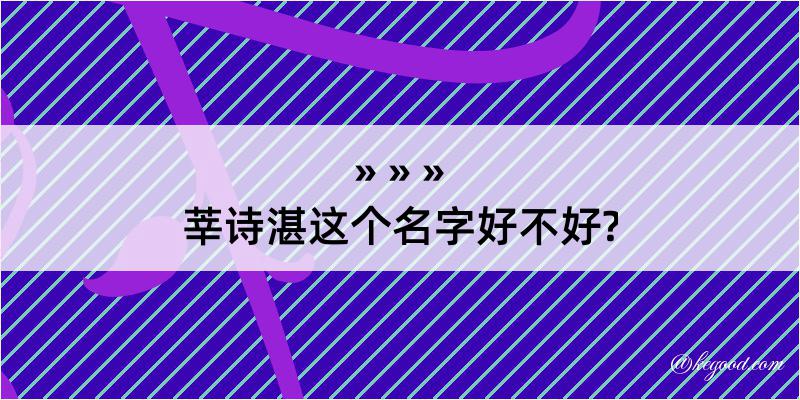 莘诗湛这个名字好不好?